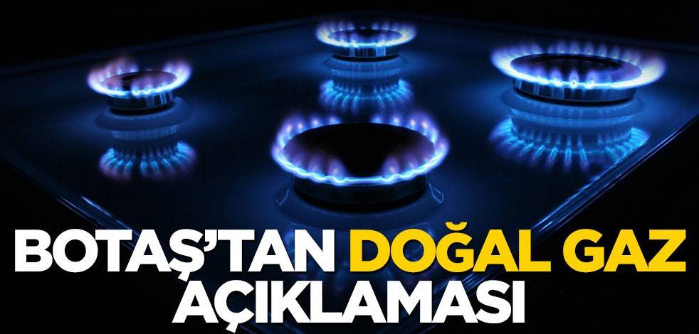 BOTAŞ'tan doğal gaz açıklaması!
