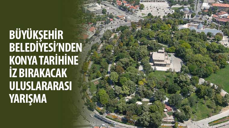 Büyükşehir Belediyesi’nden Konya Tarihine İz Bırakacak Ulusal Yarışma