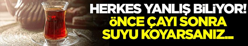 Çay içenler bu habere aman dikkat! Önce çayı sonra suyu koyarsanız...