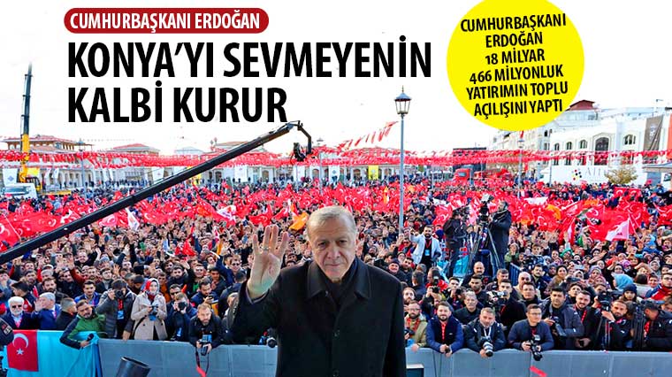 Cumhurbaşkanı Erdoğan: “Konya’yı Sevmeyenin Kalbi Kurur”
