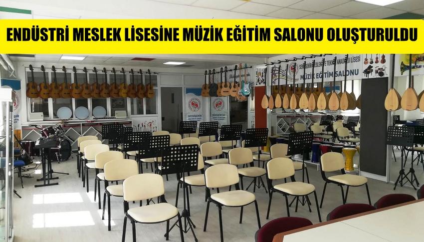 ENDÜSTRİ MESLEK LİSESİNE MÜZİK EĞİTİM SALONU OLUŞTURULDU