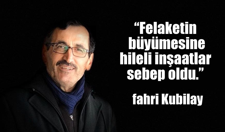“Felaketin büyümesine hileli inşaatlar sebep oldu.”(*)