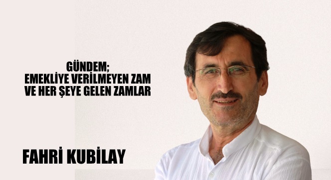 GÜNDEM; EMEKLİYE VERİLMEYEN ZAM VE HER ŞEYE GELEN ZAMLAR