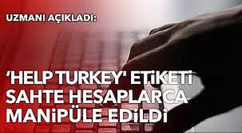 'Help Turkey' etiketi sahte hesaplarca manipüle edildi