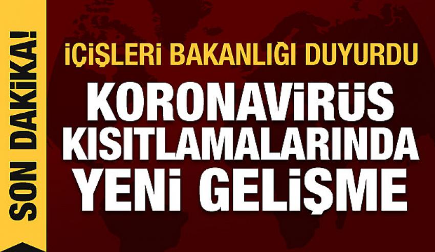 İçişleri Bakanlığı duyurdu: Koronavirüs kısıtlamalarında yeni gelişme