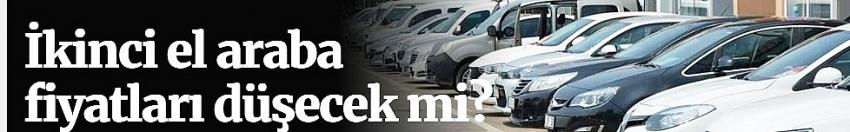 İkinci el araba fiyatları düşecek mi? 