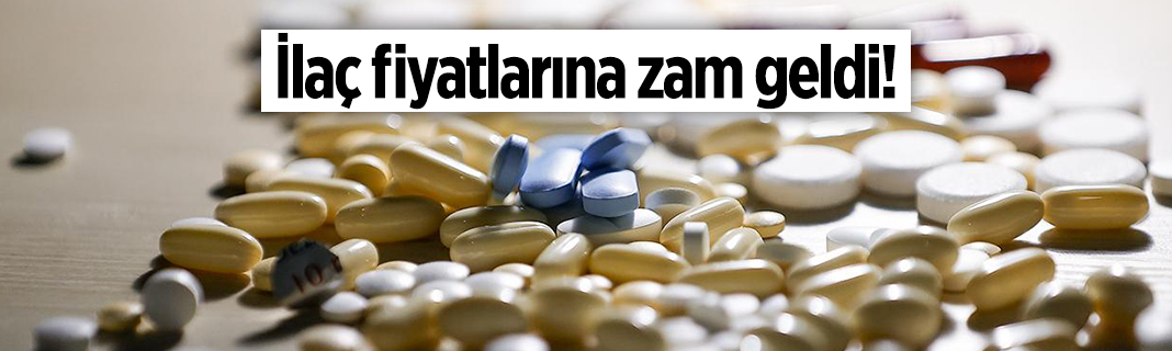 İlaç fiyatlarına zam geldi