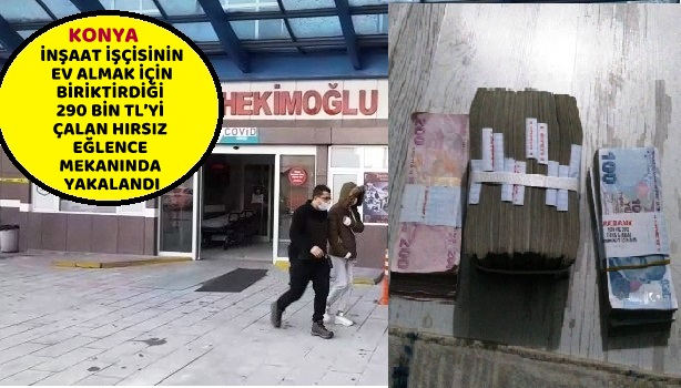 İNŞAAT İŞÇİSİNİN EV ALMAK İÇİN BİRİKTİRDİĞİ 290 BİN TL’Yİ ÇALAN HIRSIZ EĞLENCE MEKANINDA YAKALANDI