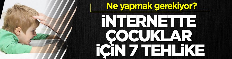 İnternette çocuklar için 7 tehlike