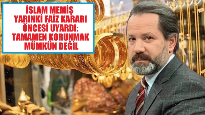 İslam Memiş yarınki faiz kararı öncesi uyardı: Tamamen korunmak mümkün değil