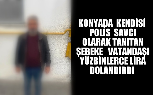 KENDİLERİNİ POLİS VE SAVCI OLARAK TANITARAK YÜZBİNLERCE LİRALIK VURGUN