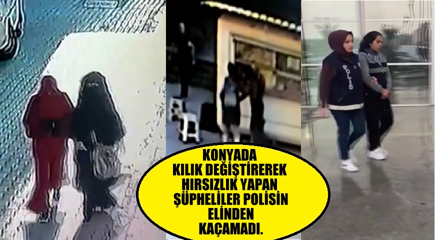 KILIK DEĞİŞTİREREK HIRSIZLIK YAPAN ŞÜPHELİLER POLİSİN ELİNDEN KAÇAMADI