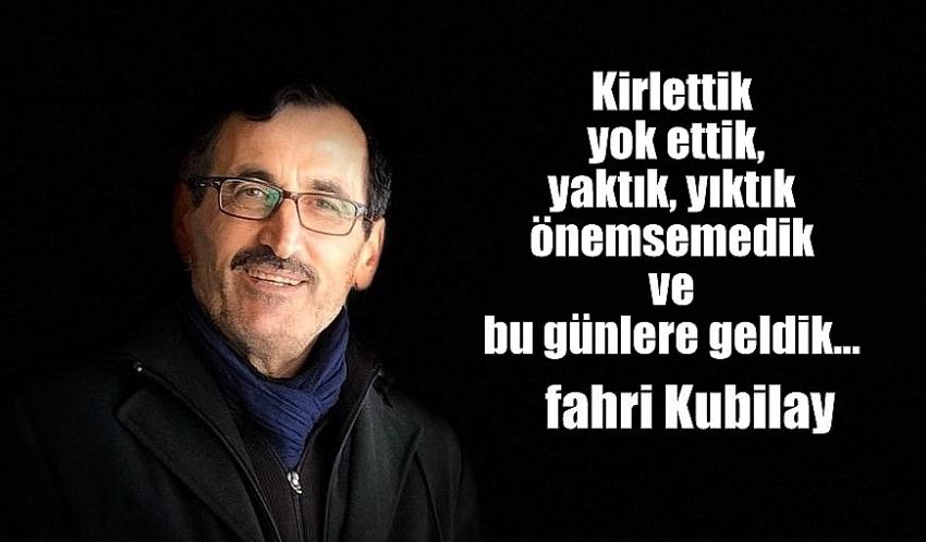 Kirlettik yok ettik, yaktık, yıktık önemsemedik ve bu günlere geldik...