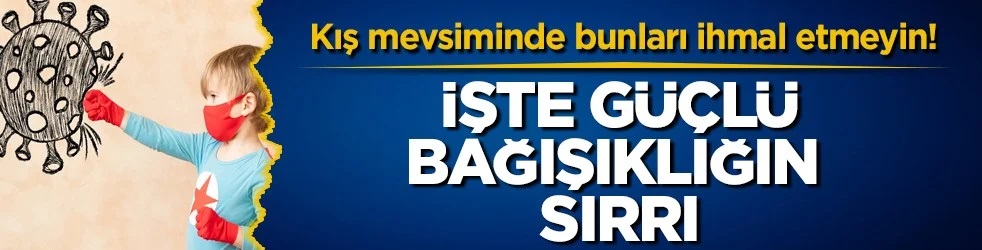 Kış mevsiminde bunları ihmal etmeyin! İşte güçlü bağışıklığın sırrı