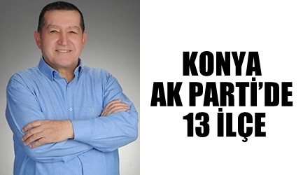 KONYA AK PARTİ’DE 13 İLÇE