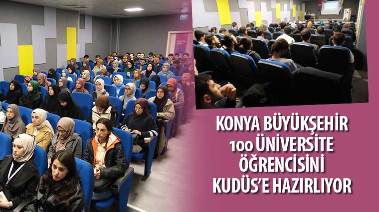 Konya Büyükşehir 100 Üniversite Öğrencisini Kudüs’e Hazırlıyor