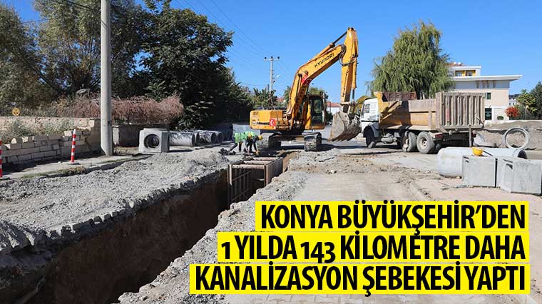 Konya Büyükşehir’den 1 Yılda 143 KM Daha Kanalizasyon Şebekesi Yaptı