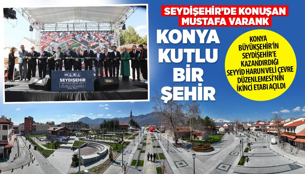 KONYA BÜYÜKŞEHİR’İN SEYDİŞEHİR’E KAZANDIRDIĞI SEYYİD HARUN VELİ ÇEVRE DÜZENLEMESİ’NİN İKİNCİ ETABI AÇILDI