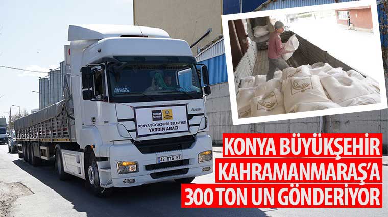 Konya Büyükşehir Kahramanmaraş’a 300 Ton Un Gönderiyor