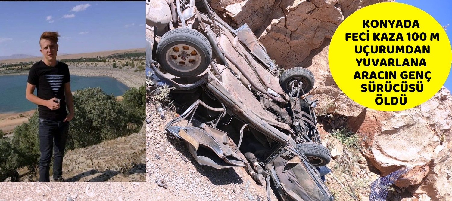 Konya'da 100 mt uçurumdan yuvarlan aracın genç sürücüsü öldü.