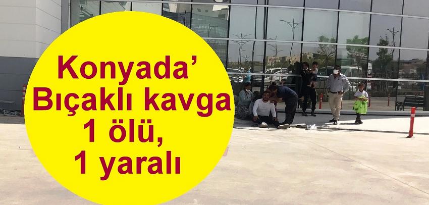 Konya’da  bıçaklı kavga: 1 ölü, 1 yaralı