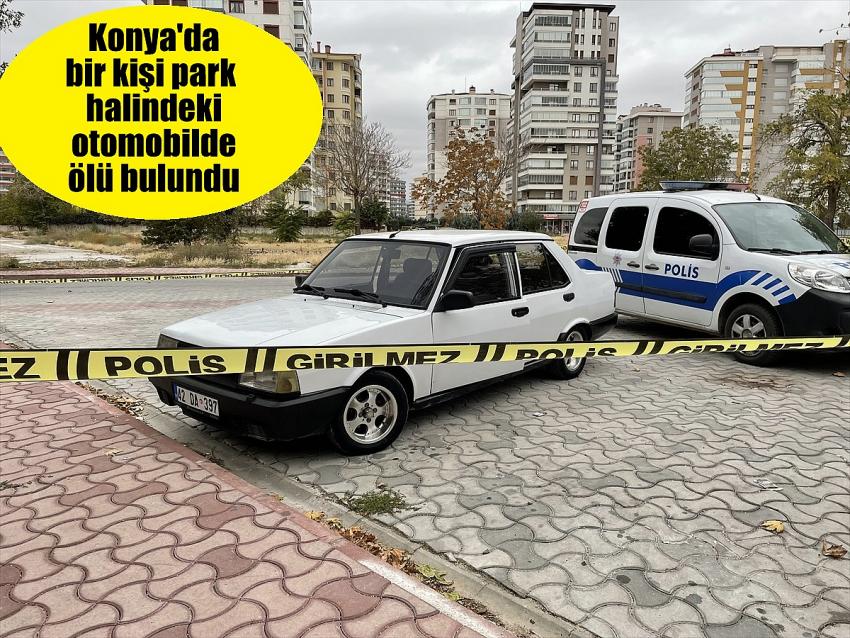 Konya'da bir kişi park halindeki otomobilde ölü bulundu