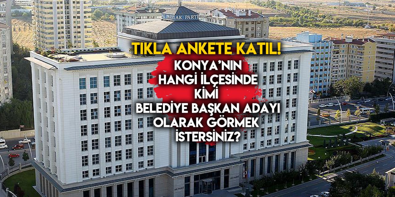 Konya’da dev anket başladı!  Seydişehir  ve diğer ilçelerde  kimi aday görmek istersiniz?