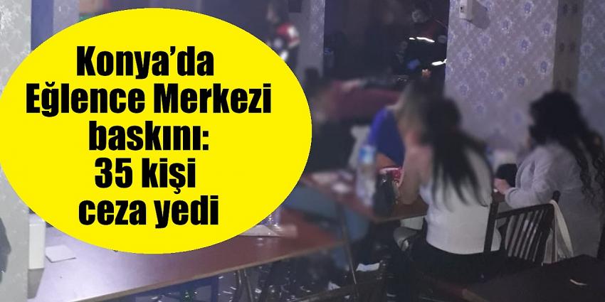 Konya’da eğlence merkezi baskını: 35 kişi ceza yedi