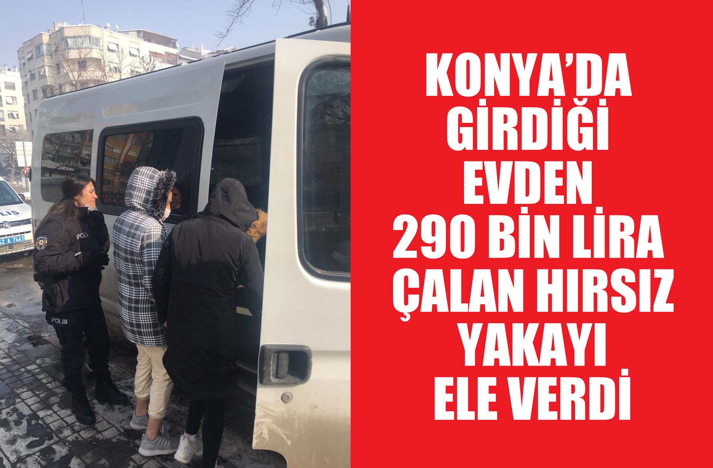 KONYA’DA GİRDİĞİ EVDEN 290 BİN LİRA ÇALAN HIRSIZ YAKAYI ELE VERDİ