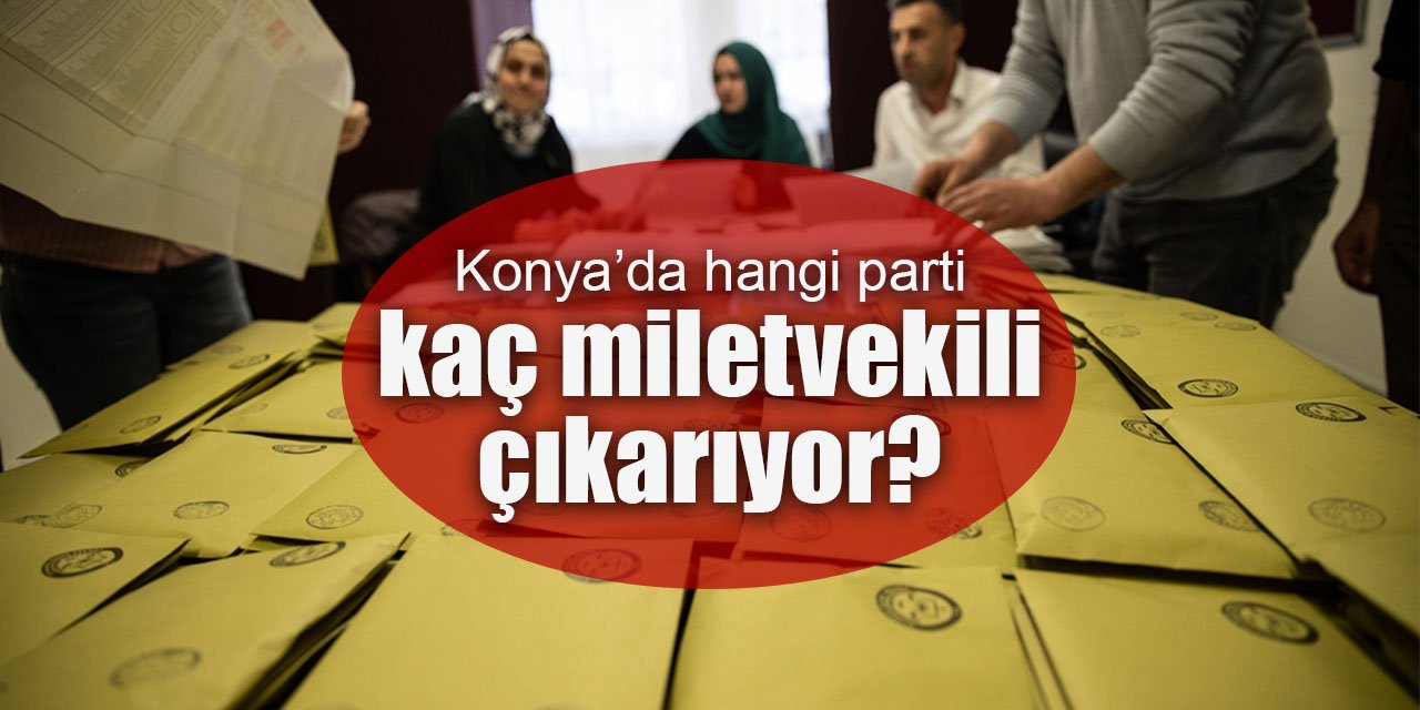 Konya'da hangi parti kaç milletvekili çıkarıyor?