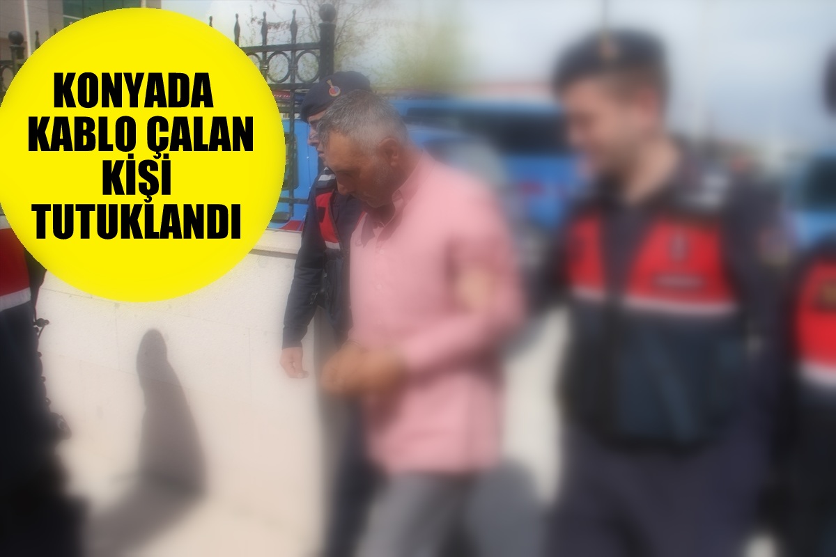 Konya'da kablo çalan zanlı tutuklandı