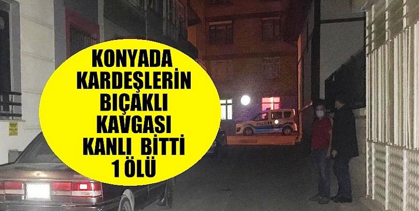 Konya’da kardeşlerin  bıçaklı   kavgasında  1  kişi öldü