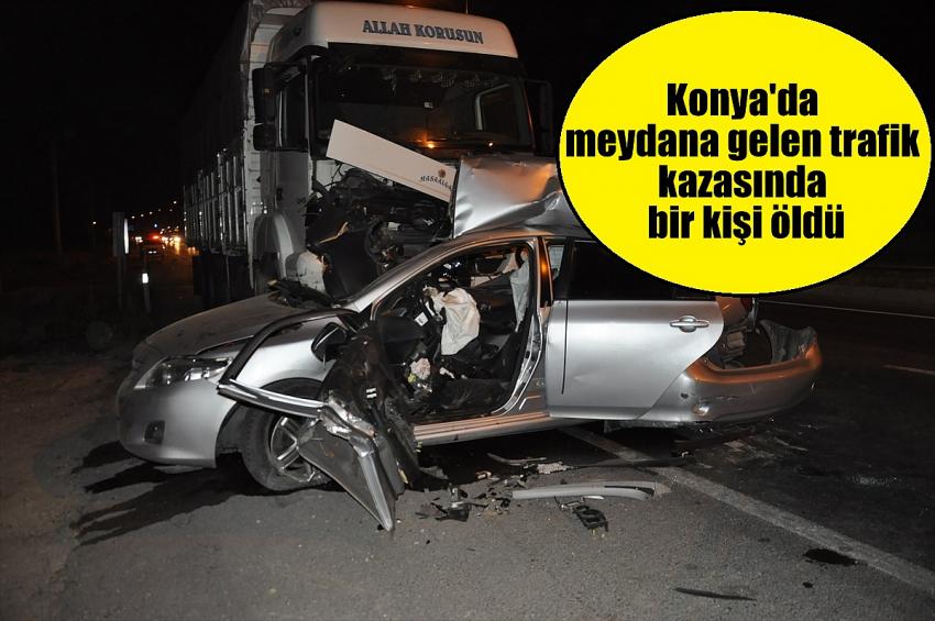 Konya'da meydana gelen trafik kazasında bir kişi öldü