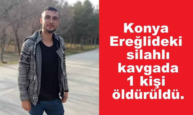 Konya'da silahlı kavgada 1 kişi öldürüldü