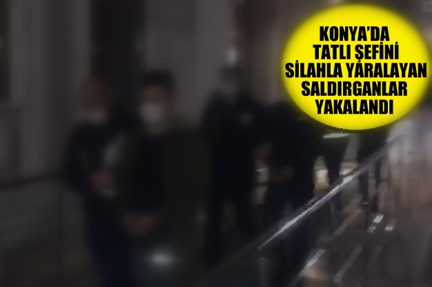 KONYA’DA TATLI ŞEFİNİ SİLAHLA YARALAYAN SALDIRGANLAR YAKALANDI