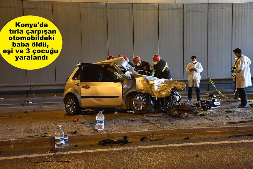 Konya'da tırla çarpışan otomobildeki baba öldü, eşi ve 3 çocuğu yaralandı