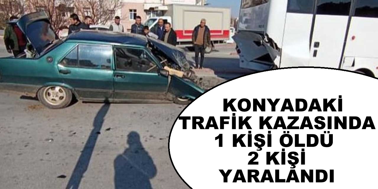 Konya'da trafik kazası 1 Ölü 1 yaralı