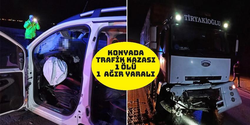 Konya’da Trafik  Kazasında 1 kişi  kişi öldü, 1 kişi ağır yaralandı