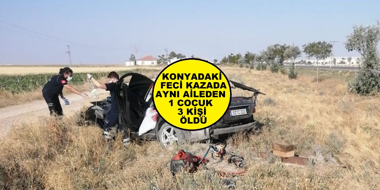 Konya'daki  Feci  Kazada aynı aileden1 Çocuk 3 kişi  öldü.