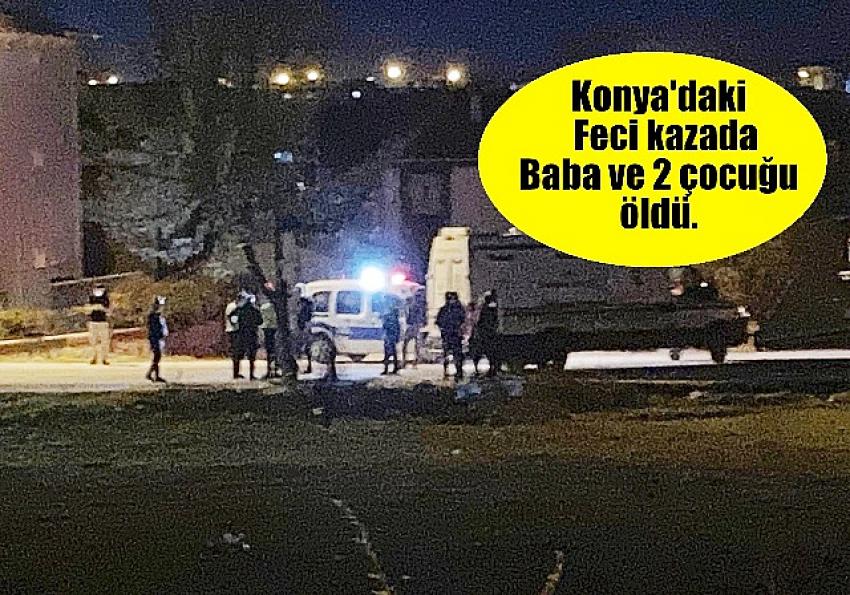 Konya'daki   Feci kazada Baba ve 2 çocuğu öldü, 