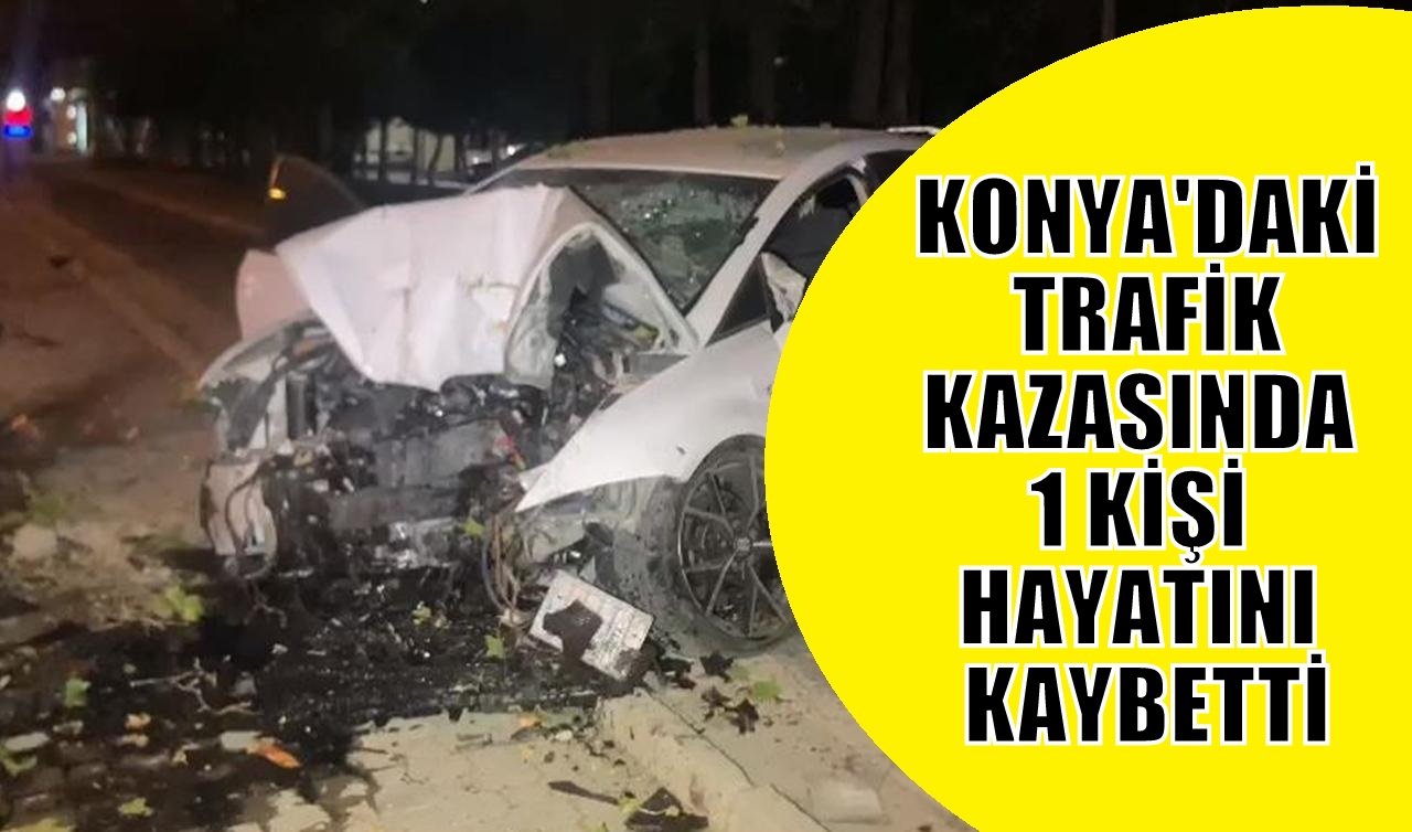 Konya'daki trafik kazasında 1 kişi hayatını kaybetti!