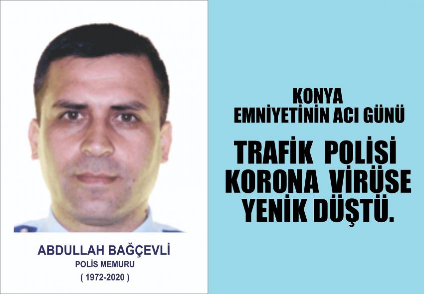 Konya Emniyetinden Trafik polisi Abdullah Bağçevli koronavirüse yenik düştü