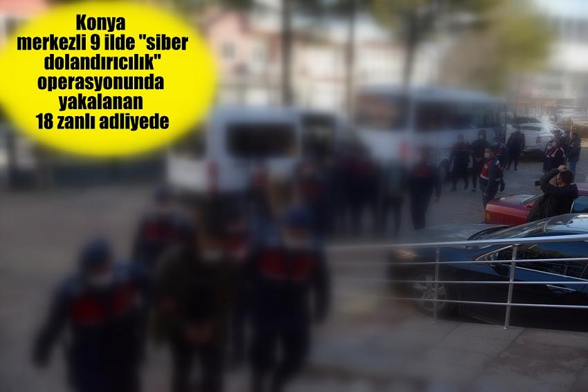 Konya merkezli 9 ildeki "siber dolandırıcılık" operasyonunda 18 zanlıdan 10'u tutuklandı