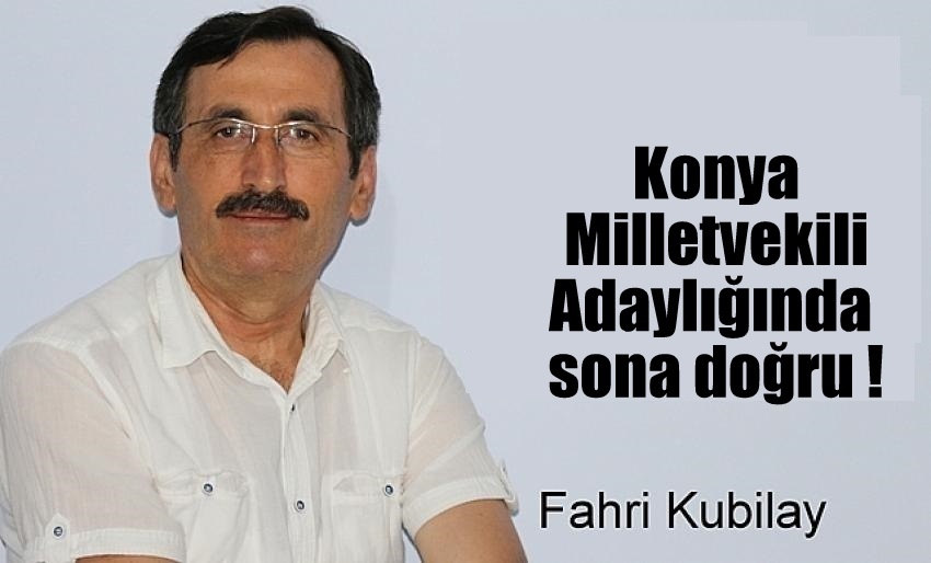 Konya Milletvekili Adaylığında sona doğru