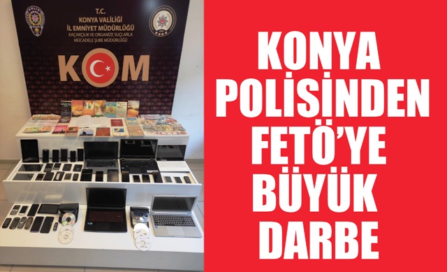 KONYA POLİSİNDEN FETÖ’YE BÜYÜK DARBE