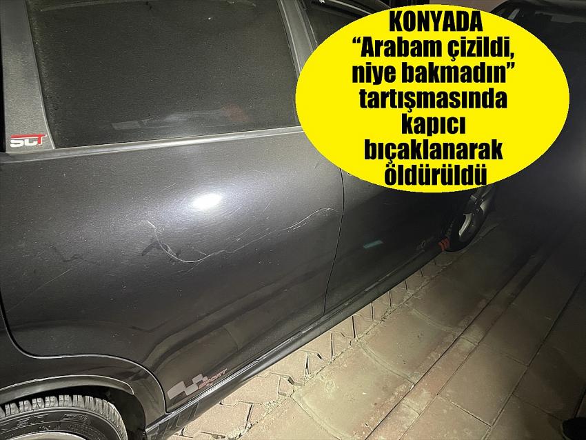  KONYADA “Arabası  çizilen kişi kapıcıyı öldürüldü