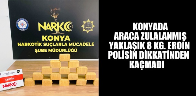 KONYADA ARACA ZULALANMIŞ YAKLAŞIK 8 KG. EROİN POLİSİN DİKKATİNDEN KAÇMADI