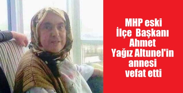 MHP eski ilçe başkanı Ahmet Yağız Altunel'in annesi vefat etti