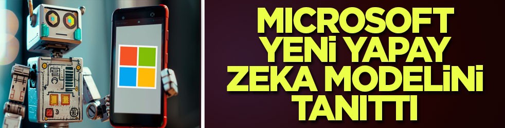 Microsoft yeni yapay zeka modelini tanıttı