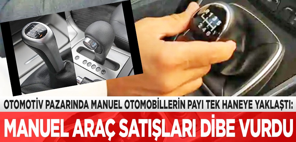 Otomotiv pazarında manuel otomobillerin payı tek haneye yaklaştı: Manuel araç satışları dibe vurdu